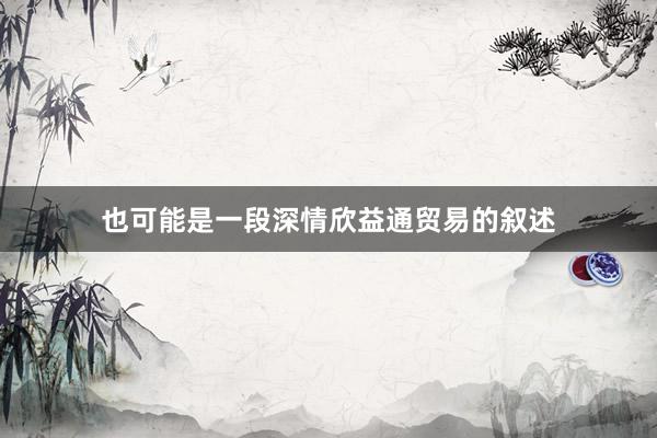 也可能是一段深情欣益通贸易的叙述